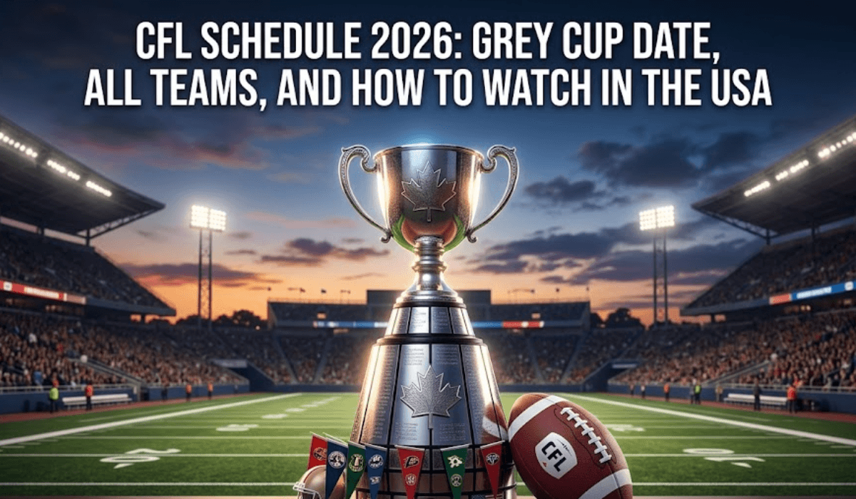 CFL Schedule 2026: Grey Cup Date, All Teams, and How to Watch in the USA